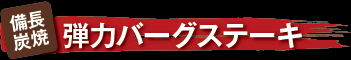 備長炭焼　弾力バーグステーキ